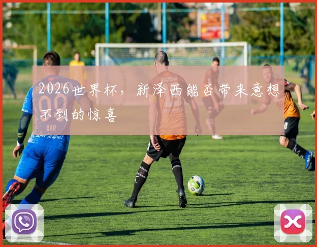 2026世界杯，新泽西能否带来意想不到的惊喜