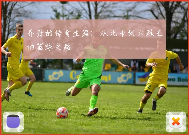 乔丹的传奇生涯：从北卡到六冠王的篮球之路