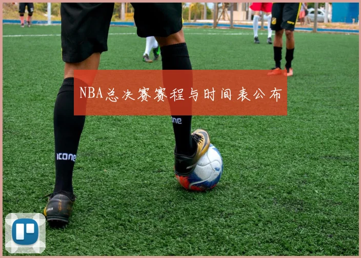NBA总决赛赛程与时间表公布