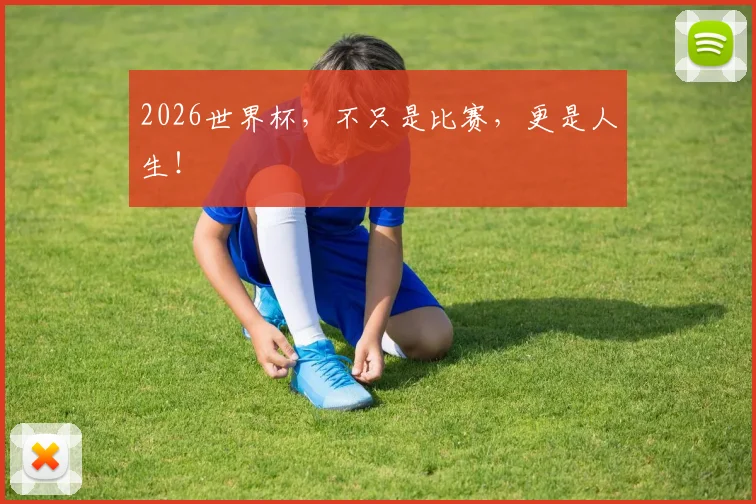 2026世界杯,不只是比赛,更是人生!