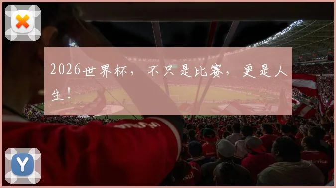 2026世界杯，不只是比赛，更是人生！
