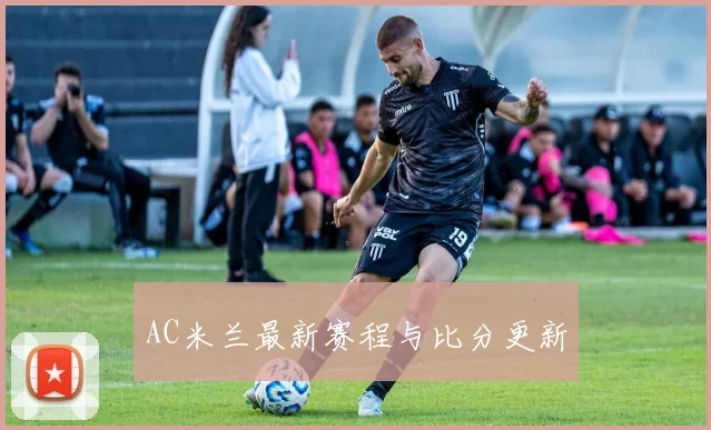 AC米兰最新赛程与比分更新